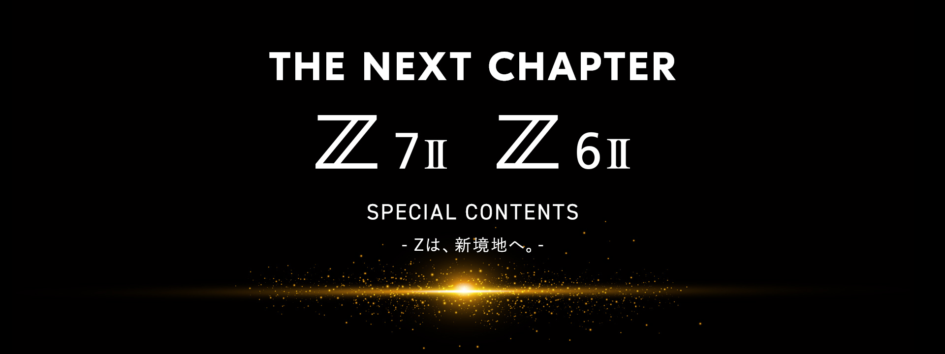 【THE NEXT CHAPTER】Z 7II、Z 6II