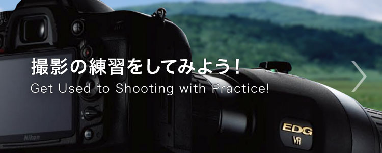 撮影の練習をしてみよう！ Get Used to Shooting with Practice!