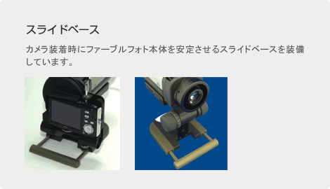 スライドベース／カメラ装着時にファーブルフォト本体を安定させるスライドベースを装備しています。