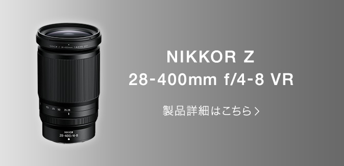 NIKKOR Z 28-400mm f/4-8 VR 製品詳細はこちら