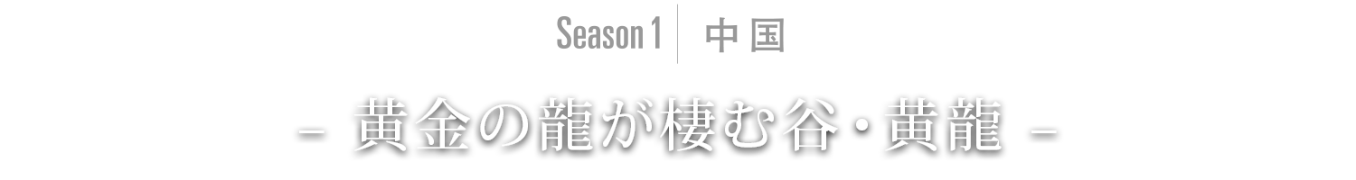 Season1｜中国 - 黄金の龍が棲む谷・黄龍 -